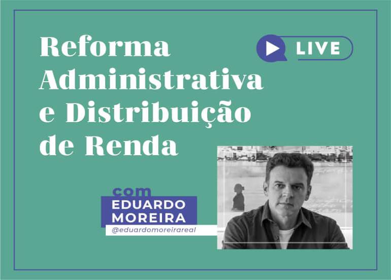 Live “Reforma Administrativa e Distribuição de Renda” com Eduardo Moreira acontece nesta quarta-feira